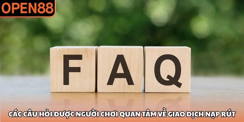 Các câu hỏi được người chơi quan tâm về giao dịch nạp rút Câu hỏi thường gặp