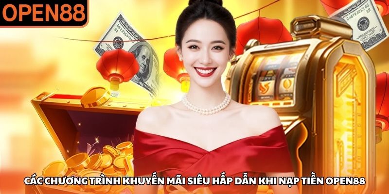 Các chương trình khuyến mãi siêu hấp dẫn khi nạp tiền OPEN88 Nạp tiền OPEN88