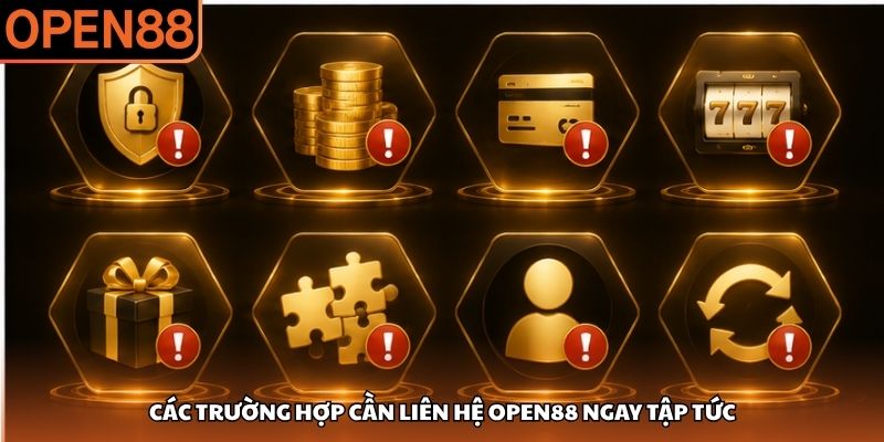 Các trường hợp cần liên hệ OPEN88 ngay tập tức Liên hệ OPEN88