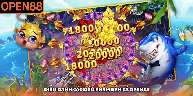 Điểm danh các siêu phẩm bắn cá OPEN88 Bắn cá OPEN88