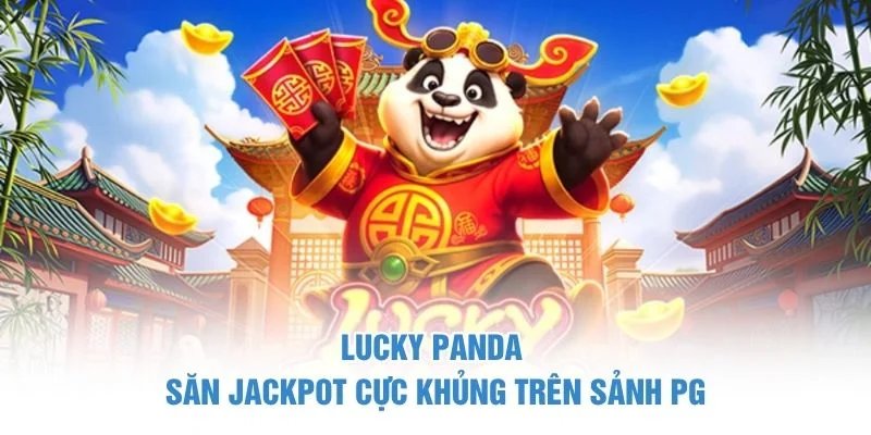 Lucky Panda - Săn Jackpot cực khủng trên Sảnh PG sảnh PG