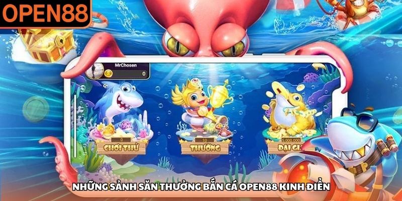 Những sảnh săn thưởng bắn cá OPEN88 kinh điển Bắn cá OPEN88