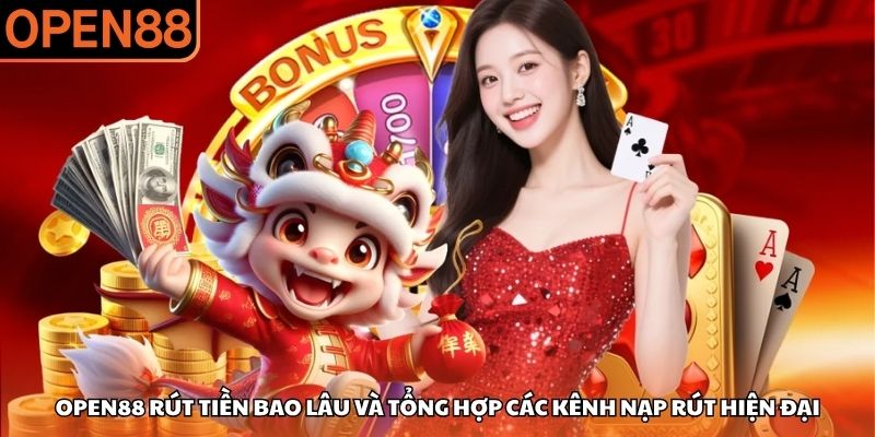 OPEN88 rút tiền bao lâu và tổng hợp các kênh nạp rút hiện đại OPEN88 rút tiền bao lâu