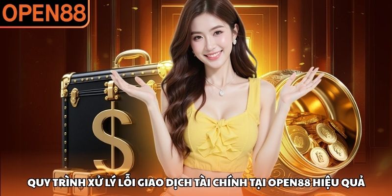 Quy trình xử lý lỗi giao dịch tài chính tại OPEN88 hiệu quả OPEN88 nạp tiền không vào